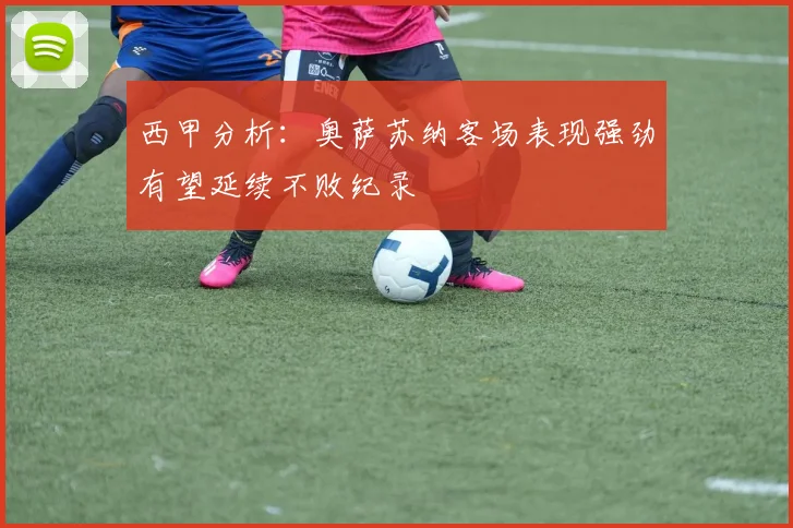 西甲分析：奥萨苏纳客场表现强劲有望延续不败纪录